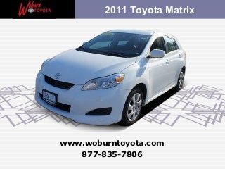 2011 Toyota Matrix




www.woburntoyota.com
   877-835-7806
 