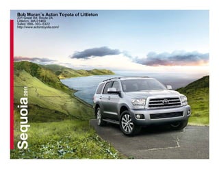 Bob Moran´s Acton Toyota of Littleton
221 Great Rd. Route 2A
Littleton, MA 01460
Sales: 888- 393- 6322
http://www.actontoyota.com/
    2011
Sequoia
 