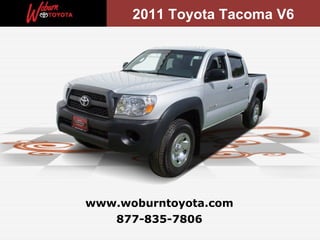 2011 Toyota Tacoma V6




www.woburntoyota.com
   877-835-7806
 