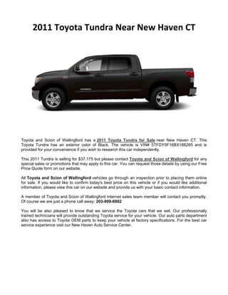 2011 Toyota Tundra Near New Haven CT




Toyota and Scion of Wallingford has a 2011 Toyota Tundra for Sale near New Haven CT. This
Toyota Tundra has an exterior color of Black. The vehicle is VIN# 5TFDY5F16BX188265 and is
provided for your convenience if you wish to research this car independently.

This 2011 Tundra is selling for $37,175 but please contact Toyota and Scion of Wallingford for any
special sales or promotions that may apply to this car. You can request those details by using our Free
Price Quote form on our website.

All Toyota and Scion of Wallingford vehicles go through an inspection prior to placing them online
for sale. If you would like to confirm today's best price on this vehicle or if you would like additional
information, please view this car on our website and provide us with your basic contact information.

A member of Toyota and Scion of Wallingford Internet sales team member will contact you promptly.
Of course we are just a phone call away: 203-909-6902

You will be also pleased to know that we service the Toyota cars that we sell. Our professionally
trained technicians will provide outstanding Toyota service for your vehicle. Our auto parts department
also has access to Toyota OEM parts to keep your vehicle at factory specifications. For the best car
service experience visit our New Haven Auto Service Center.
 