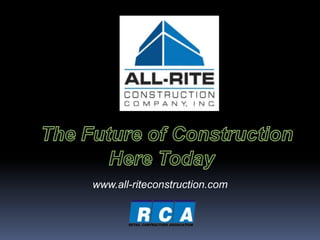 The Futureof Construction Here Today www.all-riteconstruction.com 