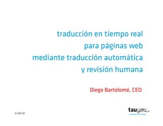 © 2011 #1
traducción en tiempo real
para páginas web
mediante traducción automática
y revisión humana
Diego Bartolomé, CEO
 