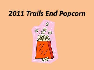 2011 Trails End Popcorn 