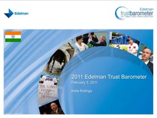 2011 Edelman Trust Barometer
February 3, 2011

India findings
 