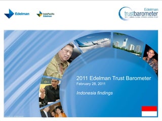 2011 Edelman Trust Barometer
February 28, 2011
Indonesia findings
 