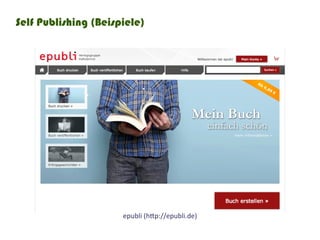 Self Publishing (Beispiele)




                      epubli	(http://epubli.de)
 