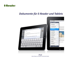 E-Reader

           Dokumente für E-Reader und Tablets




                                    iPad
                    (http://www.crunchbase.com/product/ipad)
 