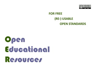 FOR FREE
             (RE-) USABLE
                OPEN STANDARDS




Open
Educational
Resources
 