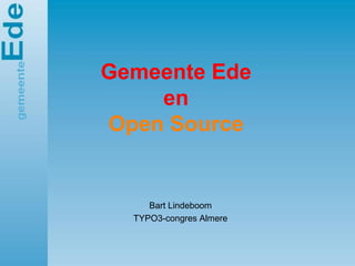 Gemeente Ede
    en
Open Source


     Bart Lindeboom
  TYPO3-congres Almere
 