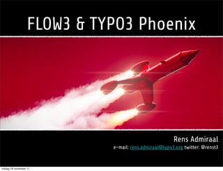 FLOW3 & TYPO3 Phoenix




                                                        Rens Admiraal
                             e-mail: rens.admiraal@typo3.org twitter: @renst3


vrijdag 18 november 11
 