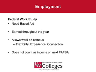 Employment

Federal Work Study
• Need-Based Aid

• Earned throughout the year

• Allows work on campus
   – Flexibility, Experience, Connection

• Does not count as income on next FAFSA
 