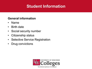 Student Information

General information
• Name
• Birth date
• Social security number
• Citizenship status
• Selective Service Registration
• Drug convictions
 