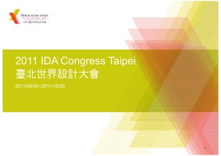 2011 IDA C
         Congress T i i
                  Taipei
臺北世界設計大會
2011/09/30~2011/10/30




                           1
 