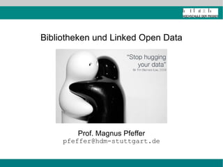 Bibliotheken und Linked Open Data Prof. Magnus Pfeffer [email_address] 