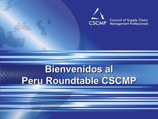 Bienvenidos al
Peru Roundtable CSCMP
 