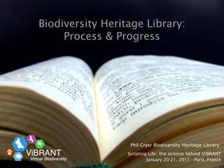 Phil Cryer  Biodiversity Heritage Library  Scripting Life : the science behind ViBRANT January 20-21, 2011 - Paris, France Biodiversity Heritage Library: Process & Progress 