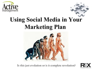 Using Social Media in Your Marketing Plan  Is this just evolution or is it complete revolution? 