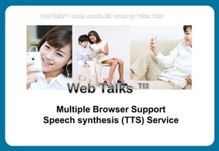 WebTalks™ make mobile life smart by Voice Web Web Talks ™ Multiple Browser SupportSpeech synthesis (TTS) Service 