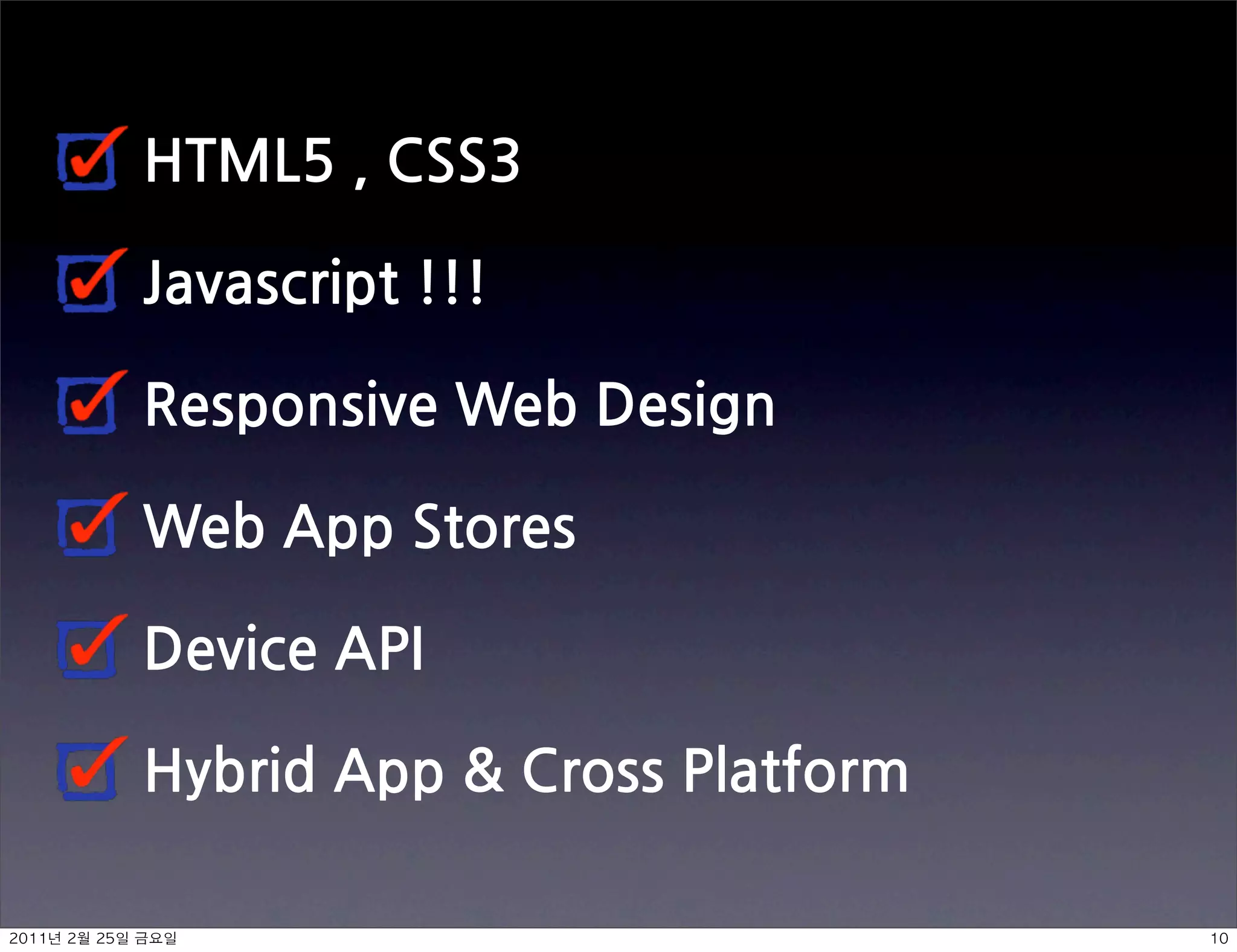 HTML5,CSS3

               Javascript!!!

               ResponsiveWebDesign

               WebAppStores

               DeviceAPI

               HybridAppCrossPlatform

	    	    	 
 