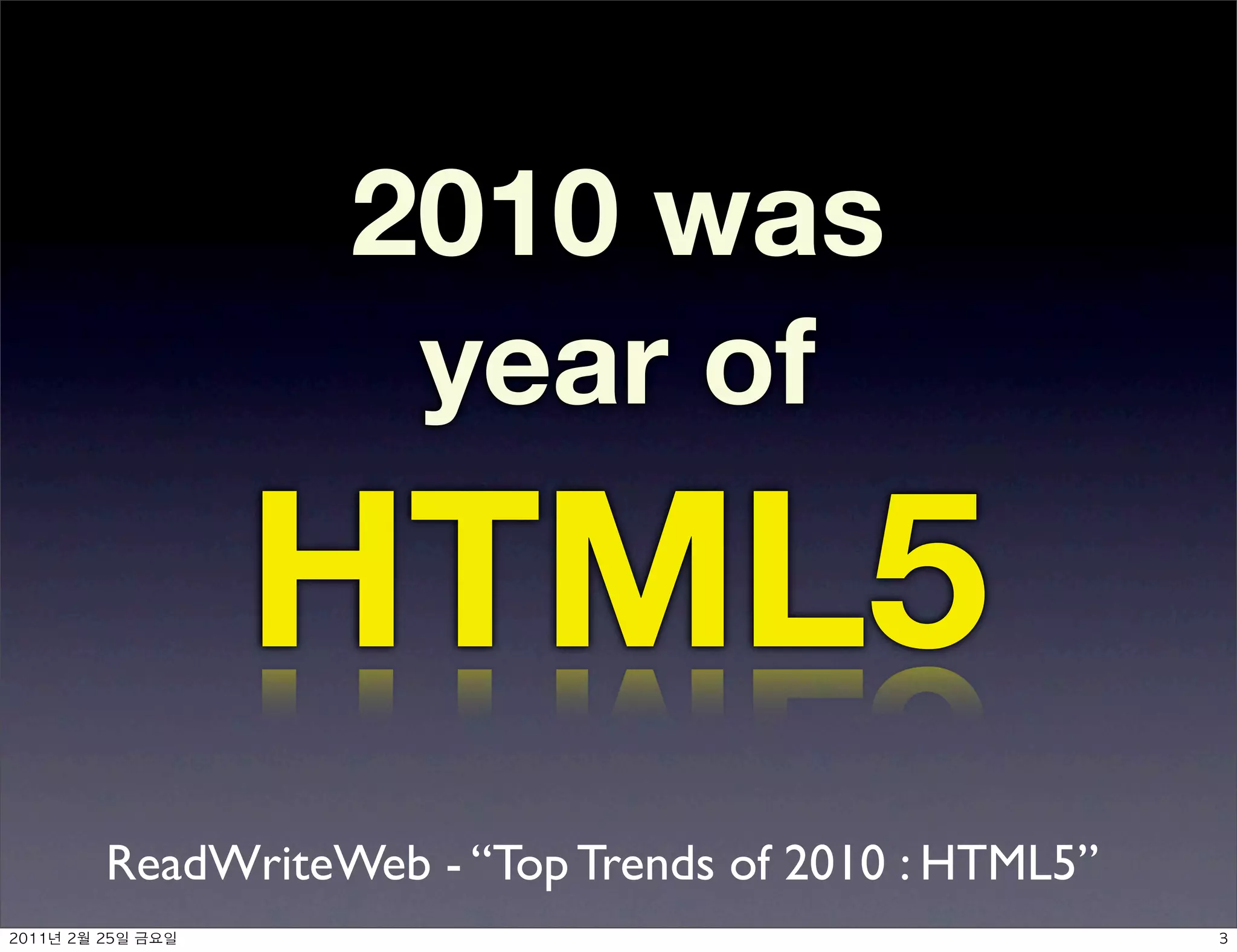 2010 was
                     year of

                HTML5
          ReadWriteWeb - “Top Trends of 2010 : HTML5”
	    	     	 
 
