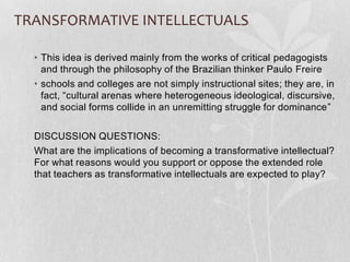 Teachers as transformative intellectualsPrimary goals:Advantages and disadvantages:A technique that represent this role: