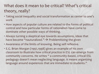 How to be Critically Conscious?According to Ira Shor (1992) a student can be critically conscious by:Thinking, reading, writing, and speaking while going beneath the surface meaningA student must go beyond:Myths, clichés, received wisdom, and mere opinions  Amazon, 2008