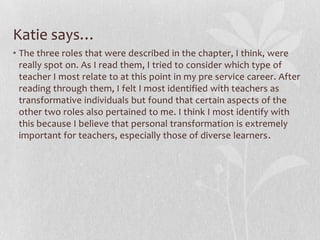 Kelsey says…While I do not entirely understand what the postmethod condition actually is and what its implications are, I have to say that he poses a good argument. I feel like for too long, there have not been enough studies that include teacher-made practices. We talked in class about the inequalities between the female teachers and male theorists in the education world, and it still rings true. To get a real and honest perspective on education, why not ask the teachers themselves? Seems rather intuitive from my end. Teachers are the link between theory and practice. Why not include them in the research?
