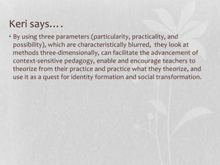 Katie says…The three roles that were described in the chapter, I think, were really spot on. As I read them, I tried to consider which type of teacher I most relate to at this point in my pre service career. After reading through them, I felt I most identified with teachers as transformative individuals but found that certain aspects of the other two roles also pertained to me. I think I most identify with this because I believe that personal transformation is extremely important for teachers, especially those of diverse learners.