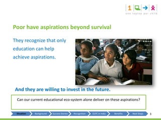Poor have aspirations beyond survivalThey recognize that only education can help achieve aspirations. And they are willing to invest in the future. Can our current educational eco-system alone deliver on these aspirations?3
