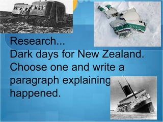 Research...,[object Object],Dark days for New Zealand. ,[object Object],Choose one and write a paragraph explaining what happened.,[object Object]