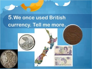 5.We once used British currency. Tell me more.,[object Object]