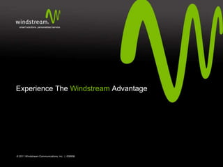 Experience The Windstream Advantage




© 2011 Windstream Communications, Inc. | 008906
 