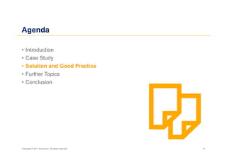 Agenda

•  Introduction
•  Case Study
•  Solution and Good Practice
•  Further Topics
•  Conclusion




Copyright © 2011 Accenture. All rights reserved.   41
 
