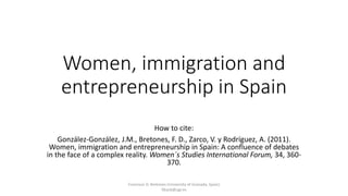 Women, immigration and
entrepreneurship in Spain
How to cite:
González-González, J.M., Bretones, F. D., Zarco, V. y Rodríg...