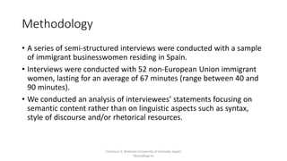 Methodology
• A series of semi-structured interviews were conducted with a sample
of immigrant businesswomen residing in S...