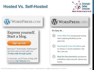 Hosted Vs. Self-Hosted




© 2011Hill-Top Strategic Solutions, LLC d/b/a Strategic Online Solutions ~All Rights Reserved~ | info@SOSmyMarketing.com | 817-922-9077   11
 