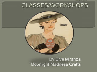 2011 CLASSES/WORKSHOPS By Elva Miranda Moonlight Madness Crafts 