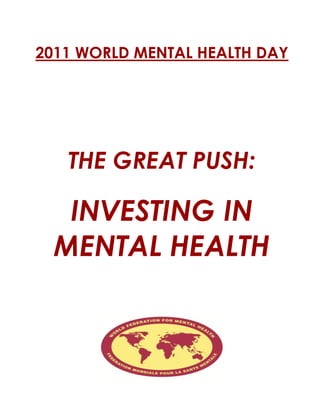 2011 WORLD MENTAL HEALTH DAY
THE GREAT PUSH:
INVESTING IN
MENTAL HEALTH
 