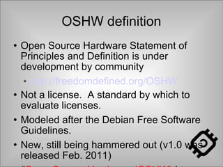 OSHW definition <ul><li>Open Source Hardware Statement of Principles and Definition is under development by community </li...