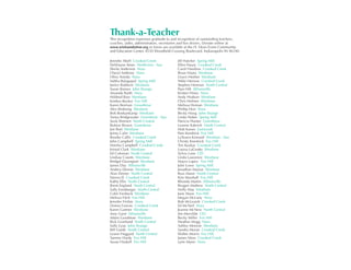 Thank-a-Teacher
This recognition expresses gratitude to and recognition of outstanding teachers,
coaches, aides, administrators, secretaries and bus drivers. Donate online at
www.wtsfoundation.org or forms are available at the H. Dean Evans Community
and Education Center, 8550 Woodfield Crossing Boulevard, Indianapolis IN 46240.

Jennifer Abell Crooked Creek             Jill Hatcher Spring Mill
DeWayne Ames Northview - bus             Ellen Haury Crooked Creek
Sheila Anderson Nora                     Carol Hawkins Crooked Creek
Cheryl Anthony Nora                      Brian Hayes Westlane
Olive Asiedu Nora                        Grace Heeber Westlane
Subha Balagopal Spring Mill              Nikki Henson Crooked Creek
Janice Baldwin Westlane                  Stephen Herman North Central
Susan Barnes John Strange                Pam Hilt Allisonville
Amanda Barth Nora                        Kristen Hines Nora
Mildred Bass Westlane                    Andy Hodson Westlane
Kimbra Becker Fox Hill                   Chris Holmes Westlane
Karen Berman Greenbriar                  Melissa Homan Westlane
Alex Birdsong Westlane                   Phillip Hon Nora
Bob Boekankamp Westlane                  Becky Hoog John Strange
Tonya Bridgewater Greenbriar - bus       Linda Huber Spring Mill
Susie Bremen North Central               Patricia Hunter Greenbriar
Roleen Brown Greenbriar                  Leanne Kabrich North Central
Jon Burt Westlane                        Matt Kaiser Eastwood
Jenny Calin Westlane                     Pam Kendrick Fox Hill
Brooke Callis Crooked Creek              LaTearra Kinnard Westlane - bus
John Campbell Spring Mill                Christy Knestrick Fox Hill
Marsha Campbell Crooked Creek            Tim Kuskye Crooked Creek
Kristal Clark Westlane                   Louisa LaGrotto Westlane
Ed Coleman North Central                 Sylvia Lane CEC
Lindsay Counts Westlane                  Linda Lawrence Westlane
Bridget Davenport Westlane               Mayra Lopez Fox Hill
James Day Allisonville                   Julie Lowe Spring Mill
Andrea Dennis Westlane                   Jonathan Mainar Westlane
Alan Dinner North Central                Russ Mann North Central
Myron El Crooked Creek                   Kim Marshall Fox Hill
Kathy Ellis North Central                Rhonda Martin Allisonville
Brent England North Central              Reagen Mathew North Central
Sally Ernstberger North Central          Holly May Westlane
Colin Fiesbeck Westlane                  June Maze Fox Hill
Melissa Fitch Fox Hill                   Megan McLarty Nora
Jennifer Frisbie Nora                    Bob McLeaish Crooked Creek
Donna Furrow Crooked Creek               Ed McNeil Nora
Karen Gartner Westlane                   Jeanne McNew North Central
Amy Garst Allisonville                   Jim Mervilde CEC
Adam Goodman Westlane                    Becky Miller Fox Hill
Rick Granlund North Central              Heather Mogg Nora
Sally Gray John Strange                  Ashley Monroe Westlane
Bill Gulde North Central                 Sandra Moran Crooked Creek
Leann Haggard North Central              Walter Morris Fox Hill
Tammy Hardy Fox Hill                     James Moss Crooked Creek
Susan Haskell Fox Hill                   Lynn Myers Nora
 