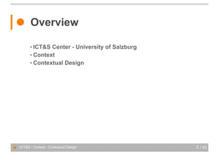 ● Overview
          • ICT&S Center - University of Salzburg
          • Context
          • Contextual Design




● - ICT&S - Context - Contextual Design             2 / 43
 