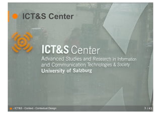 ● ICT&S Center




● - ICT&S - Context - Contextual Design   3 / 43
 