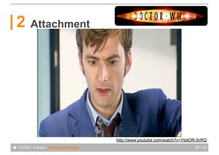 2       Attachment




                                          http://www.youtube.com/watch?v=YbttOR-SrRQ
● - ICT&S - Context - Contextual Design                                       39 / 43
 