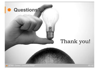 ● Questions?


                                          Thank you!



● - ICT&S - Context - Contextual Design            43 / 43
 