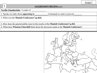 Assign 7
  1                                 AGGRESSION BEGINS (p.460)
Neville Chamberlain = Leader of _____________
1. Sp...
