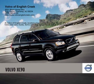 Volvo of English Creek
6021 Black Horse Pike
Egg Harbor Township, NJ 08234
(609) 383-6100
http://www.volvoenglishcreek.com/



At Volvo of English Creek, located in Egg Harbor Township, NJ, we offer you a large selection of
Volvo new cars, trucks, SUVs and other styles that we sell all at affordable prices.
 