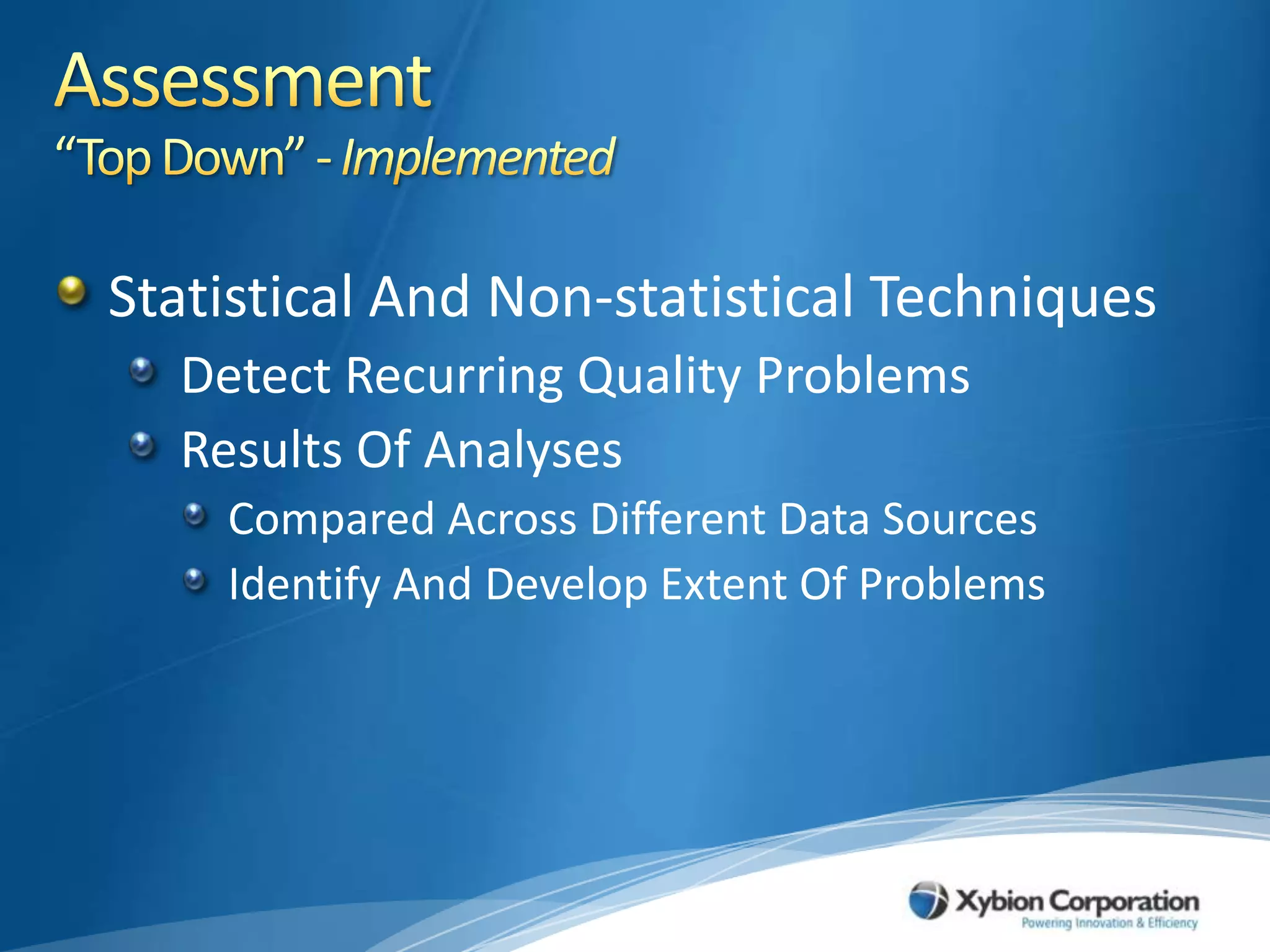 Assessment“Top Down” - ImplementedStatistical And Non-statistical TechniquesDetect Recurring Quality ProblemsResults Of AnalysesCompared Across Different Data SourcesIdentify And Develop Extent Of Problems