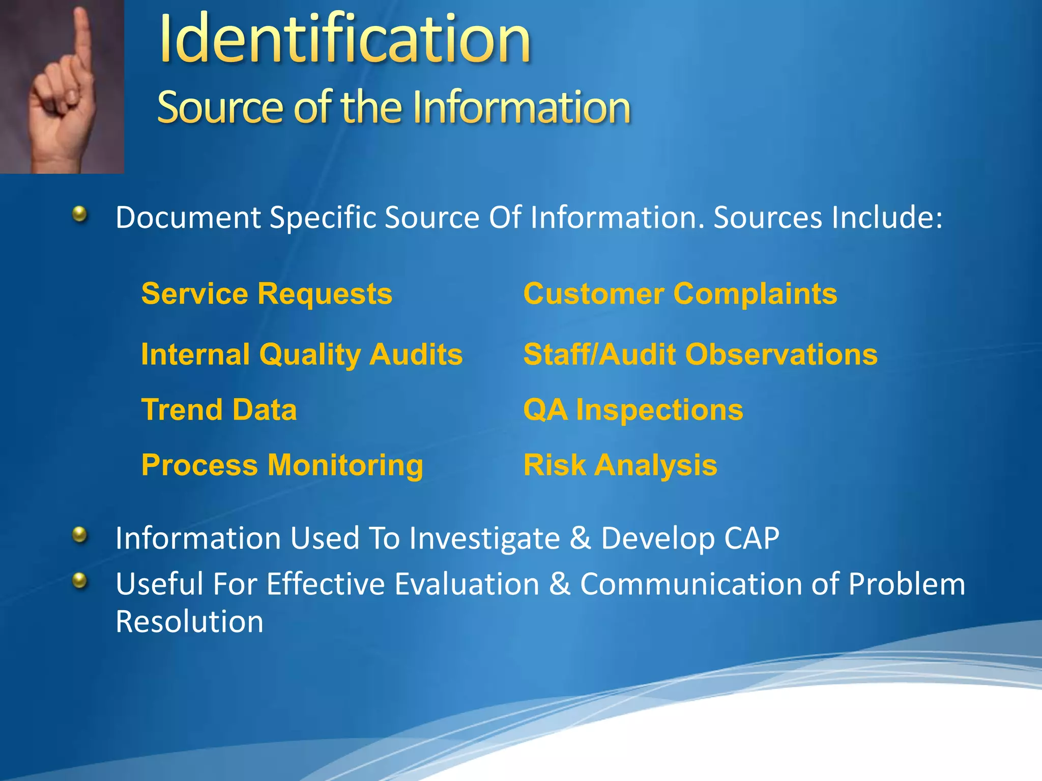 IdentificationSource of the InformationDocument Specific Source Of Information. Sources Include:Information Used To Investigate & Develop CAPUseful For Effective Evaluation & Communication of Problem Resolution