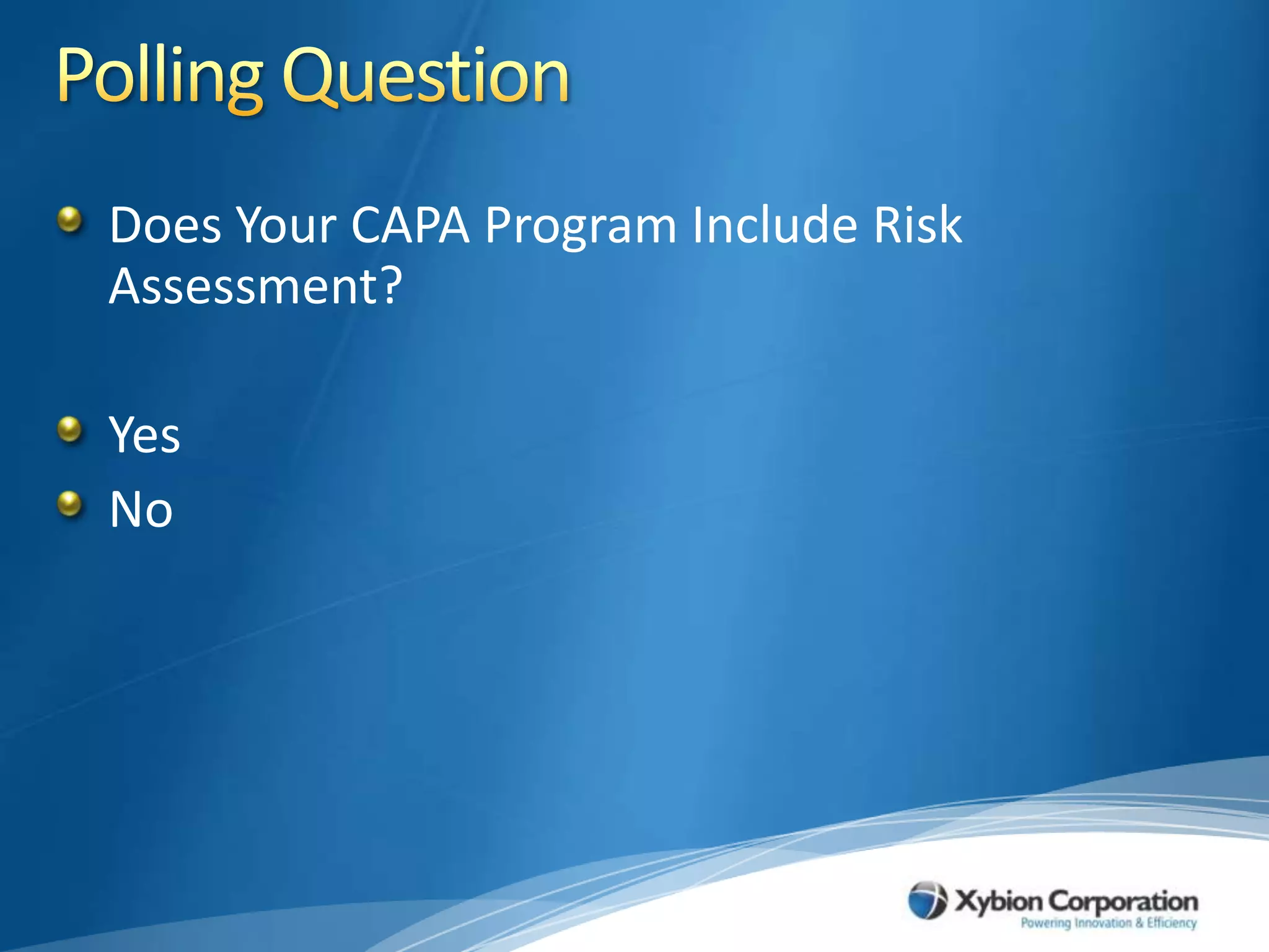 Polling QuestionDoes Your CAPA Program Include Risk Assessment?YesNo