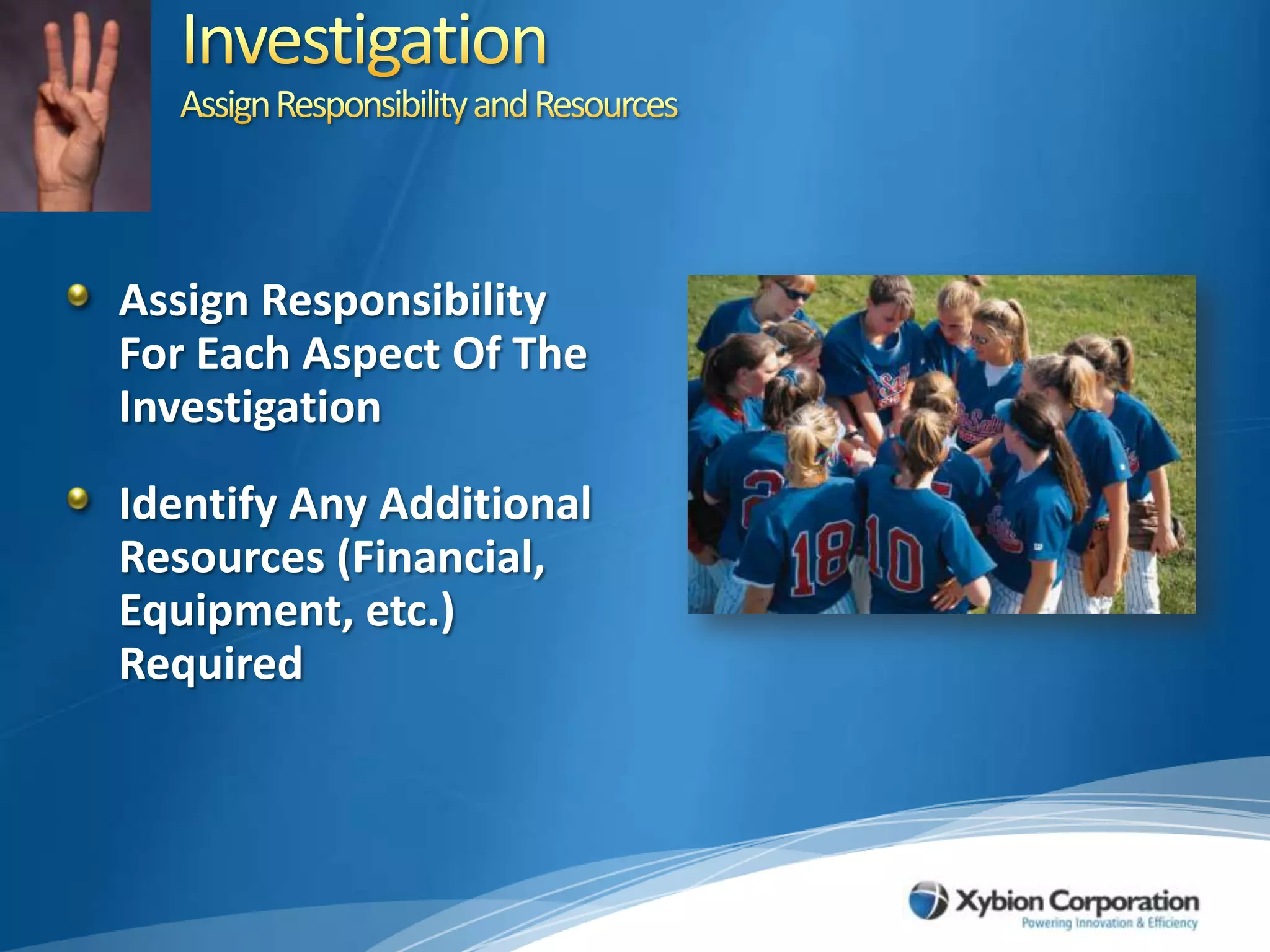 InvestigationAssign Responsibility and ResourcesAssign Responsibility For Each Aspect Of The InvestigationIdentify Any Additional Resources (Financial, Equipment, etc.) Required